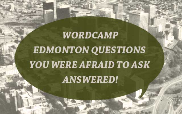 Wordcamp Edmonton questions you were afraid to ask answered!